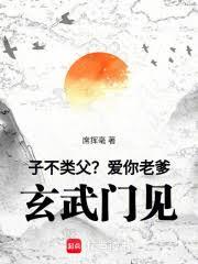 子不類父?愛你老爹,玄武門見! 子不類父?愛你老爹,玄武門見!