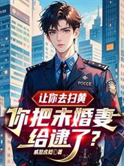 讓你去掃黃，你把未婚妻給逮了？