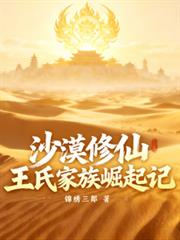 沙漠修仙：王氏家族崛起記