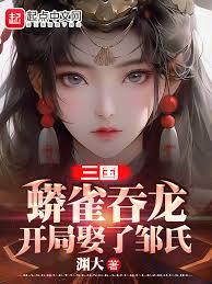 三國：蟒雀吞龍，開局娶了鄒氏