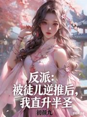 反派：被徒兒逆推後，我直升半聖