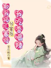 欺我孤兒寡母，分家後我吃香喝辣