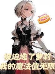 被迫選了蘿莉我的魔法值無限