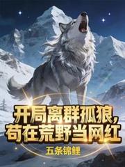 開局離群孤狼，苟在荒野當網紅