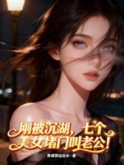 剛被沉湖，七個美女堵門叫老公！
