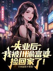 失業後，我被川渝富婆撿回家了！