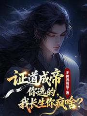 證道成帝你選的，我長生你瘋啥？
