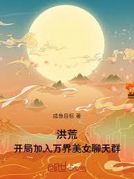 洪荒：開局加入萬界美女聊天群