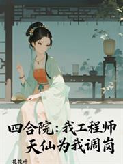 四合院：我工程師，天仙為我調崗
