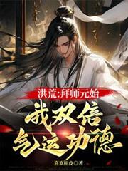 洪荒：拜師元始，我雙倍氣運功德