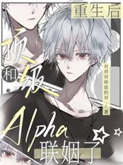 重生後，和頂級Alpha聯姻了