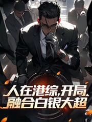 人在港綜，開局融合白銀大超