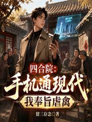 四合院：手機通現代，我奉旨虐禽
