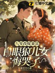 八零改嫁暴富，白眼狼兒女悔哭了