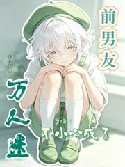 當炮灰前男友不小心成了萬人迷