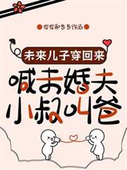 未來兒子穿回來喊未婚夫小叔叫爸