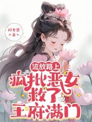 流放路上，瘋批惡女救了王府滿門