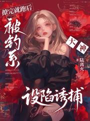 撩完就跑後，被釣系大神設陷誘捕