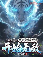御獸：從雙神話天賦開始無敵