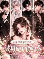女帝穿成豪門棄女，被男妃們跪舔