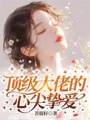 頂級大佬的心尖摯愛