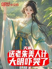天幕：送老朱美人計？大明嚇哭了