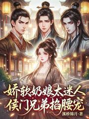 嬌軟奶娘太迷人，侯門兄弟掐腰寵