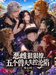 惡雌狠狠撩，五個獸夫失控淪陷
