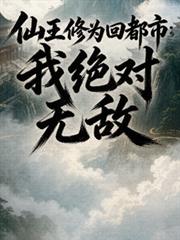 仙王修為回都市：我絕對無敵