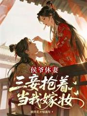 侯爺休妻，三妾搶著當我嫁妝