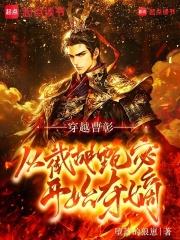 穿越曹彰:從截胡甄宓開始奪嫡 穿越曹彰:從截胡甄宓開始奪嫡