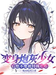 變身炮灰少女後絕不要被特殊CG