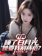 開局睡了白月光，她要我割痔瘡？
