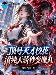 頂號天才校花，清純天驕秒變魔丸