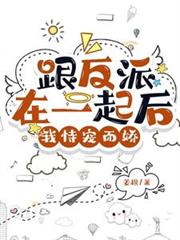 跟反派在一起後，我恃寵而嬌